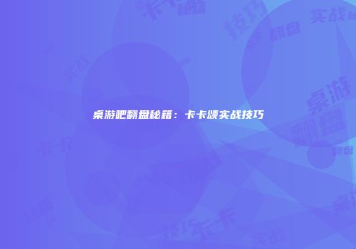 桌游吧翻盘秘籍：卡卡颂实战技巧