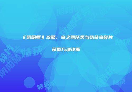 《阴阳师》攻略：鸟之羽任务与姑获鸟碎片获取方法详解