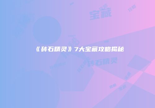 《砖石精灵》7大宝藏攻略揭秘