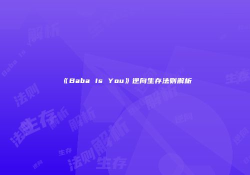 《Baba Is You》逆向生存法则解析