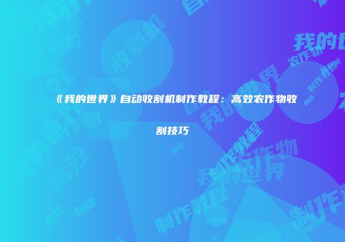 《我的世界》自动收割机制作教程：高效农作物收割技巧