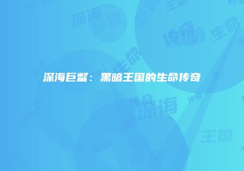深海巨鳖：黑暗王国的生命传奇