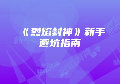 《烈焰封神》新手避坑指南