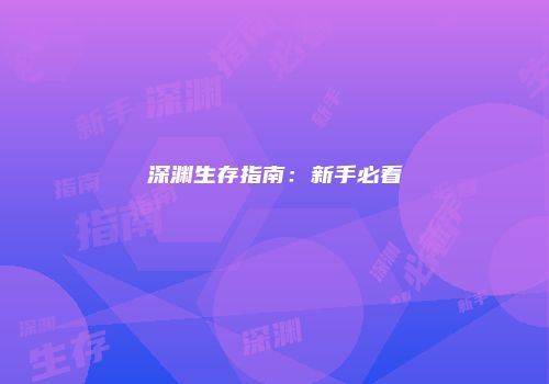 深渊生存指南：新手必看