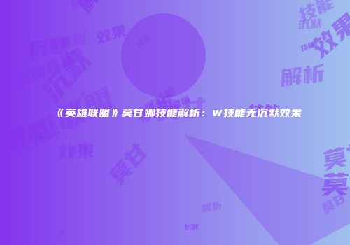 《英雄联盟》莫甘娜技能解析：W技能无沉默效果