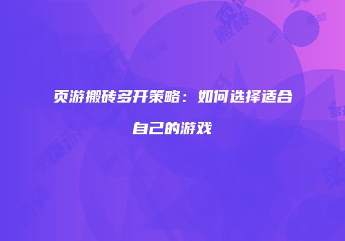 页游搬砖多开策略：如何选择适合自己的游戏