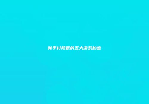 新手村隐藏的五大游戏秘密