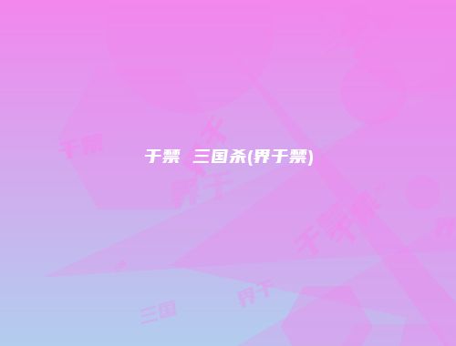 于禁 三国杀(界于禁)