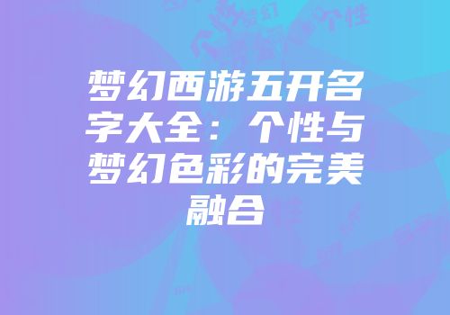 梦幻西游五开名字大全：个性与梦幻色彩的完美融合