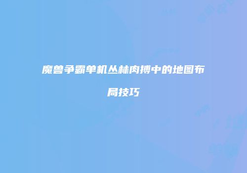 魔兽争霸单机丛林肉搏中的地图布局技巧
