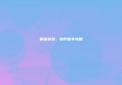 保皇游戏：提升胜率攻略