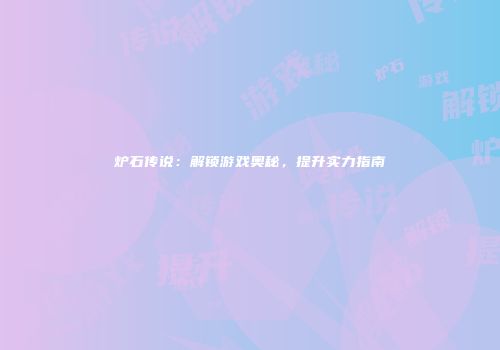 炉石传说：解锁游戏奥秘，提升实力指南