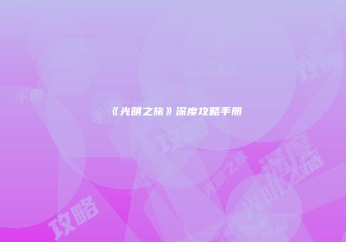 《光明之旅》深度攻略手册