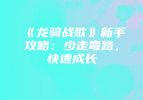 《龙骑战歌》新手攻略：少走弯路，快速成长