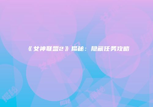 《女神联盟2》揭秘：隐藏任务攻略