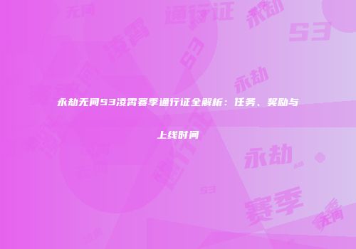 永劫无间S3凌霄赛季通行证全解析：任务、奖励与上线时间