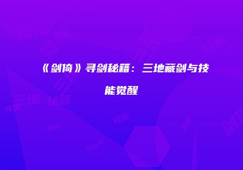 《剑倚》寻剑秘籍：三地藏剑与技能觉醒