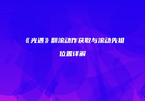 《光遇》翻滚动作获取与滚动先祖位置详解