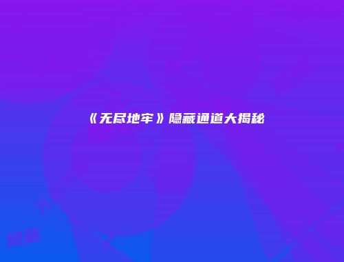 《无尽地牢》隐藏通道大揭秘