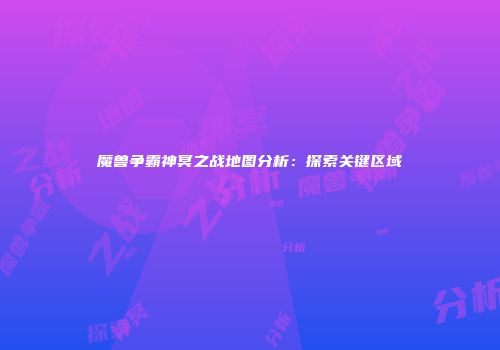 魔兽争霸神冥之战地图分析：探索关键区域