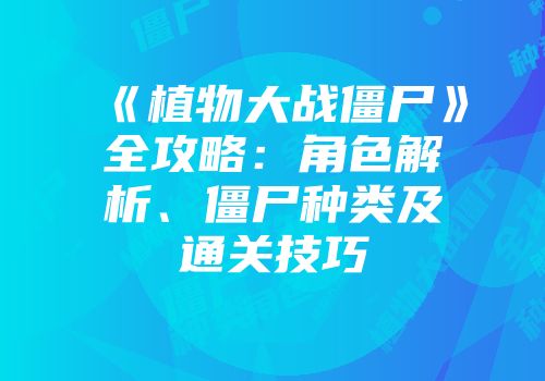 《植物大战僵尸》全攻略：角色解析、僵尸种类及通关技巧