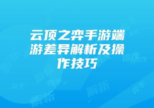 云顶之弈手游端游差异解析及操作技巧