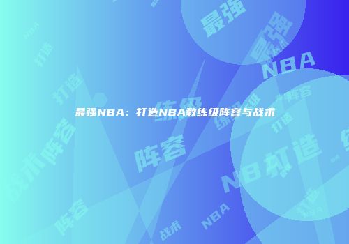 最强NBA：打造NBA教练级阵容与战术
