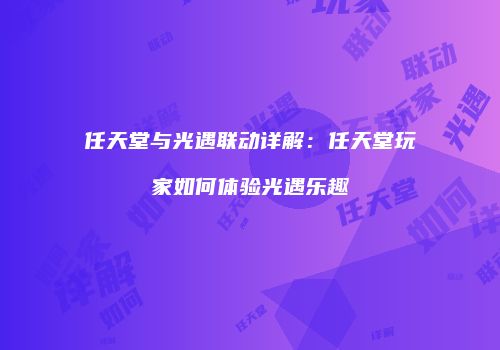 任天堂与光遇联动详解：任天堂玩家如何体验光遇乐趣