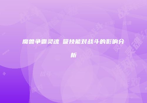 魔兽争霸灵魂沇吸技能对战斗的影响分析