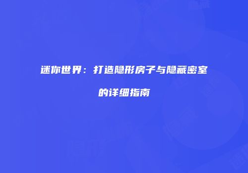 迷你世界：打造隐形房子与隐藏密室的详细指南