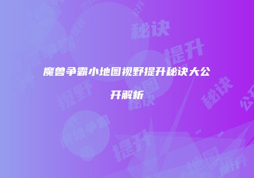 魔兽争霸小地图视野提升秘诀大公开解析