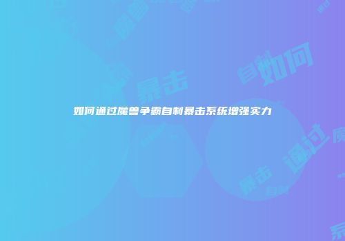如何通过魔兽争霸自制暴击系统增强实力