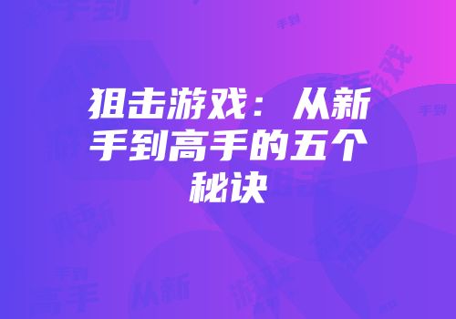 狙击游戏：从新手到高手的五个秘诀