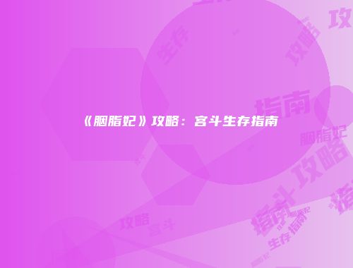 《胭脂妃》攻略：宫斗生存指南