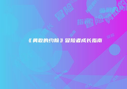 《勇敢的约翰》冒险者成长指南