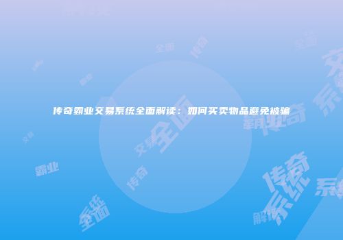 传奇霸业交易系统全面解读:如何买卖物品避免被骗