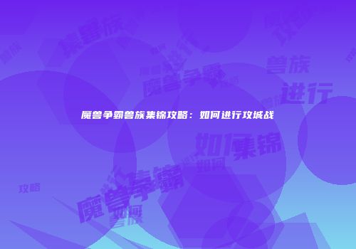 魔兽争霸兽族集锦攻略：如何进行攻城战