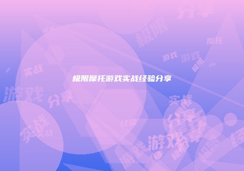极限摩托游戏实战经验分享