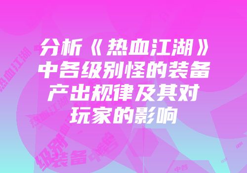 分析《热血江湖》中各级别怪的装备产出规律及其对玩家的影响