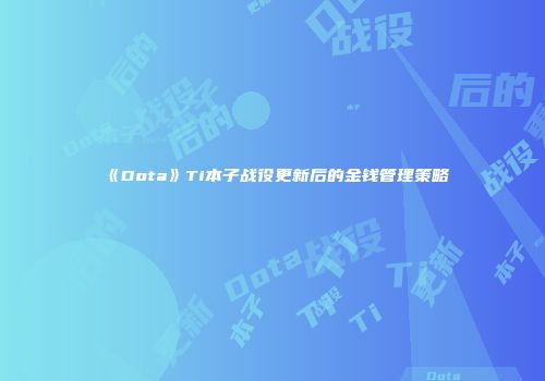 《Dota》Ti本子战役更新后的金钱管理策略