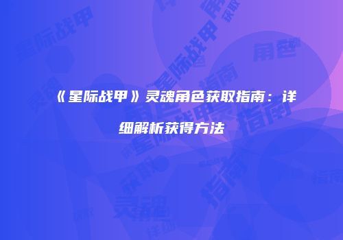 《星际战甲》灵魂角色获取指南：详细解析获得方法