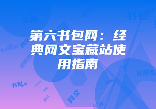 第六书包网：经典网文宝藏站使用指南