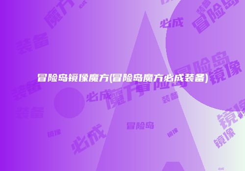 冒险岛镜像魔方(冒险岛魔方必成装备)