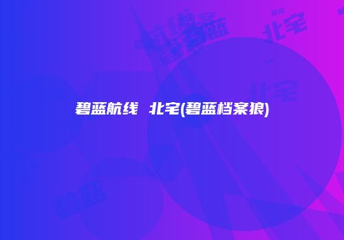 碧蓝航线 北宅(碧蓝档案狼)