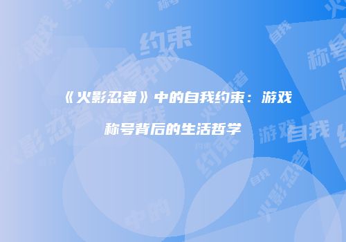 《火影忍者》中的自我约束：游戏称号背后的生活哲学