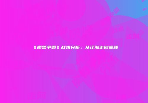 《魔兽争霸》战术分析：从江湖走向巅峰