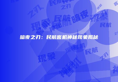 暗夜之刃：民航客机神秘现象揭秘