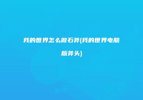 我的世界怎么做石斧(我的世界电脑版斧头)
