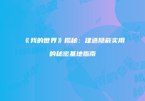 《我的世界》揭秘：建造隐蔽实用的秘密基地指南