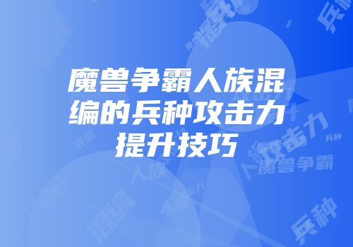 魔兽争霸人族混编的兵种攻击力提升技巧